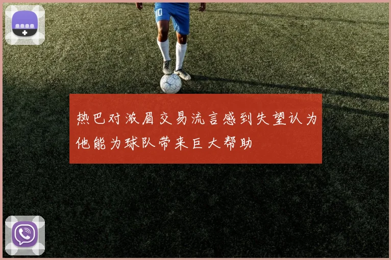 热巴对浓眉交易流言感到失望认为他能为球队带来巨大帮助