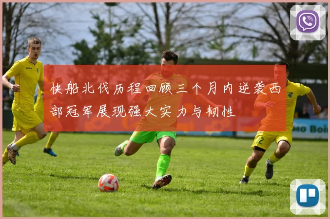 快船北伐历程回顾三个月内逆袭西部冠军展现强大实力与韧性